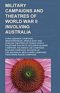 Military Campaigns and Theatres of World War II Involving Australia (Paperback)