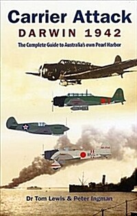 Carrier Attack Darwin 1942: The Complete Guide to Australias Own Pearl Harbor (Hardcover)