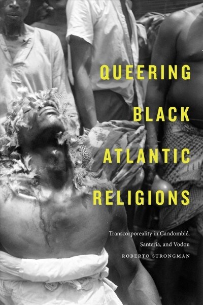 Queering Black Atlantic Religions: Transcorporeality in Candombl? Santer?, and Vodou (Paperback)