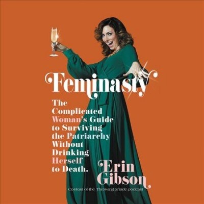 Feminasty: The Complicated Womans Guide to Surviving the Patriarchy Without Drinking Herself to Death (Audio CD)