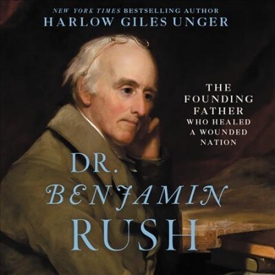 Dr. Benjamin Rush: The Founding Father Who Healed a Wounded Nation (Audio CD)