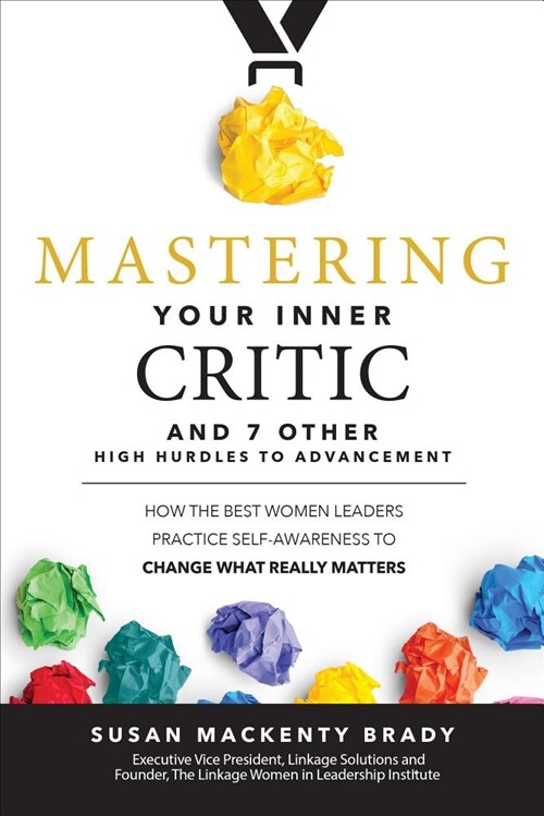 Mastering Your Inner Critic and 7 Other High Hurdles to Advancement: How the Best Women Leaders Practice Self-Awareness to Change What Really Matters (Hardcover)