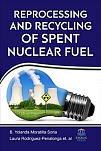 Reprocessing and Recycling of Spent Nuclear Fuel (Hardcover)