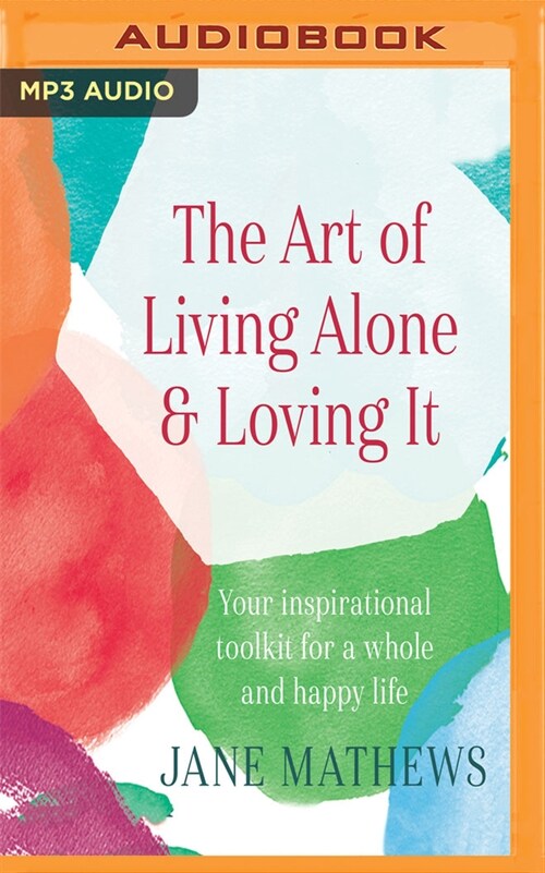 The Art of Living Alone & Loving It: Your Inspirational Toolkit for a Whole and Happy Life (MP3 CD)