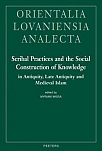 Scribal Practices and the Social Construction of Knowledge in Antiquity, Late Antiquity and Medieval Islam (Hardcover)