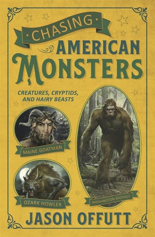 Chasing American Monsters: Over 250 Creatures, Cryptids & Hairy Beasts (Paperback)