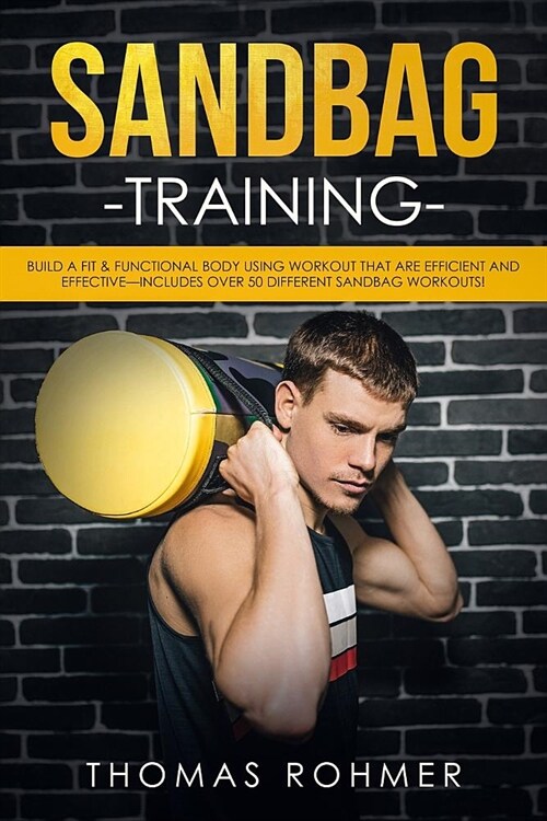 Sandbag Training: Build a Fit & Functional Body Using Workouts That Are Efficient and Effective-Includes Over 50 Different Sandbag Worko (Paperback)