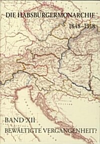 Die Habsburgermonarchie 1848-1918 / Die Habsburgermonarchie 1848-1918 Band XII: Bewaltigte Vergangenheit? Die Nationale Und Internationale Historiogra (Hardcover)