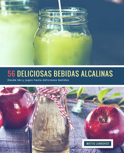 56 Deliciosas Bebidas Alcalinas: Desde t? y jugos hasta deliciosos batidos (Paperback)