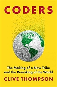 Coders: The Making of a New Tribe and the Remaking of the World (Hardcover)
