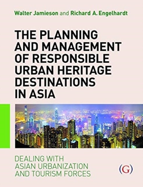 The Planning and Management of Responsible Urban Heritage Destinations in Asia : Dealing with Asian Urbanisation and Tourism Forces (Hardcover)