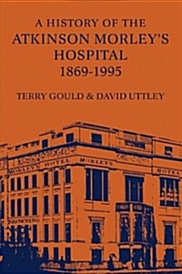 A History of the Atkinson Morleys Hospital 1869-1995 (Paperback)