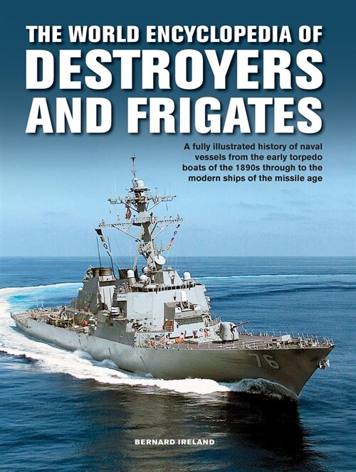 The Destroyers and Frigates, World Encyclopedia of : An Illustrated History of Destroyers and Frigates, from Torpedo Boat Destroyers, Corvettes and Es (Hardcover)
