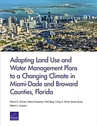 Adapting Land Use and Water Management Plans to a Changing Climate in Miami-dade and Broward Counties, Florida (Paperback)