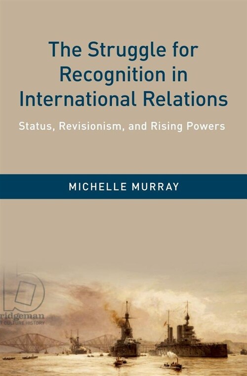 The Struggle for Recognition in International Relations: Status, Revisionism, and Rising Powers (Hardcover)