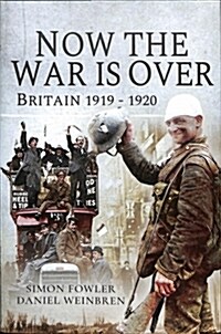 Now the War is Over : Britain 1919 - 1920 (Hardcover)