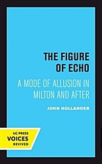 The Figure of Echo: A Mode of Allusion in Milton and After Volume 18 (Paperback)