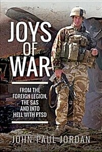 Joys of War : From the Foreign Legion and the SAS, and into Hell with PTSD (Hardcover)
