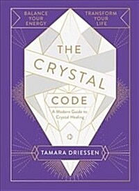 The Crystal Code : Balance Your Energy, Transform Your Life (Hardcover)