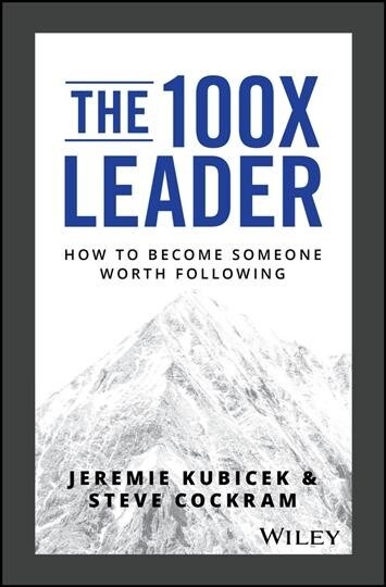 The 100x Leader: How to Become Someone Worth Following (Hardcover)