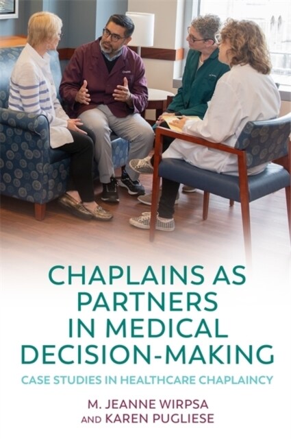 Chaplains as Partners in Medical Decision-Making : Case Studies in Healthcare Chaplaincy (Paperback)