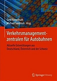 Verkehrsmanagementzentralen F? Autobahnen: Aktuelle Entwicklungen Aus Deutschland, ?terreich Und Der Schweiz (Hardcover, 1. Aufl. 2018)