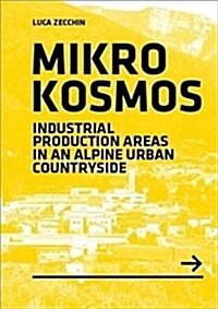 Mikrokosmos : Industrial production Areas in an Alpine Urban Countryside (Paperback)