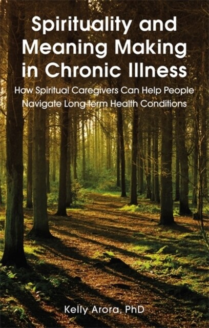 Spirituality and Meaning Making in Chronic Illness : How Spiritual Caregivers Can Help People Navigate Long-Term Health Conditions (Paperback)