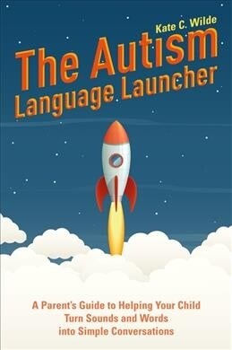 The Autism Language Launcher : A Parents Guide to Helping Your Child Turn Sounds and Words into Simple Conversations (Paperback)