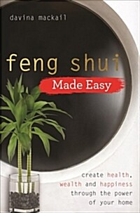 Feng Shui Made Easy : Create Health, Wealth and Happiness Through the Power of Your Home (Paperback)