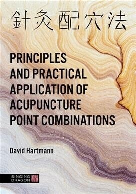The Principles and Practical Application of Acupuncture Point Combinations (Hardcover)
