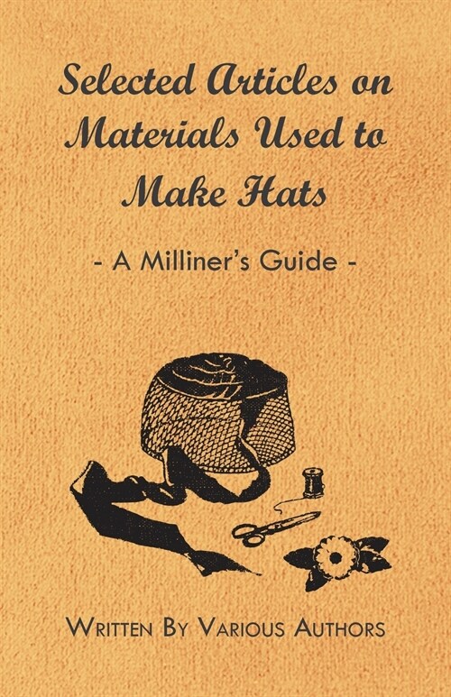 Selected Articles on Materials Used to Make Hats - A Milliners Guide (Paperback)