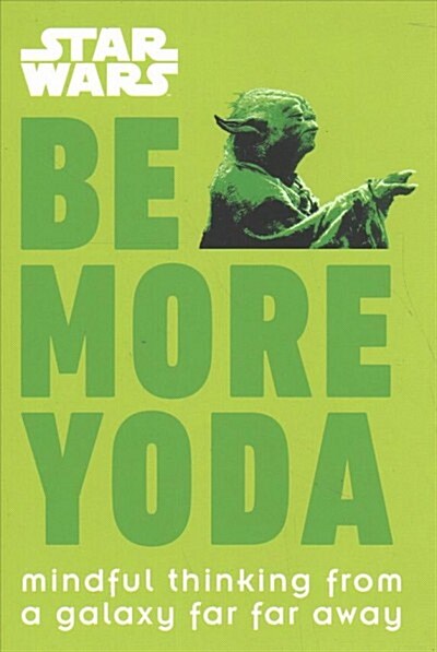 Star Wars Be More Yoda : Mindful Thinking from a Galaxy Far Far Away (Hardcover)
