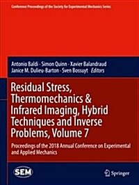 Residual Stress, Thermomechanics & Infrared Imaging, Hybrid Techniques and Inverse Problems, Volume 7: Proceedings of the 2018 Annual Conference on Ex (Hardcover, 2019)