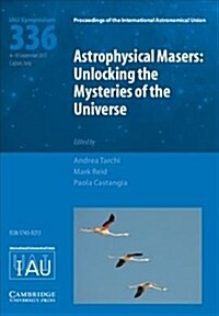 Astrophysical Masers (IAU S336) : Unlocking the Mysteries of the Universe (Hardcover)