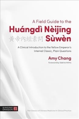A Field Guide to the Huangdi Neijing Suwen : A Clinical Introduction to the Yellow Emperors Internal Classic, Plain Questions (Paperback)