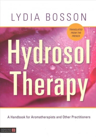 Hydrosol Therapy : A Handbook for Aromatherapists and Other Practitioners (Paperback)