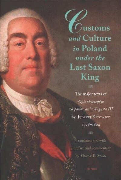 Customs and Culture in Poland Under the Last Saxon King: Selections from Opis Obyczaj? Za Panowania Augusta III by Father Jedrzej Kitowicz, 1728-1804 (Hardcover)