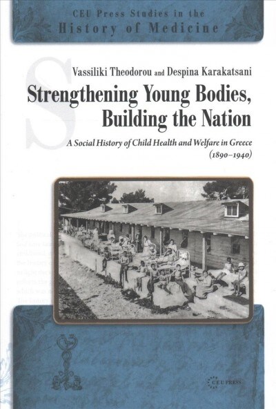 Strengthening Young Bodies, Building the Nation: A Social History of the Child Health and Welfare in Greece (1890-1940) (Hardcover)