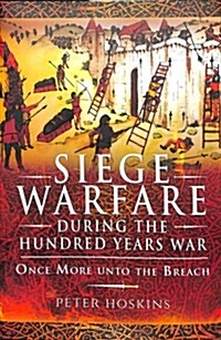 Siege Warfare during the Hundred Years War : Once More unto the Breach (Hardcover)