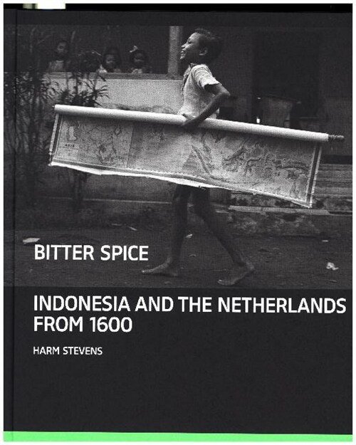 Bitter Spice : Indonesia and the Netherlands from 1600 (Hardcover)