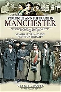 Struggle and Suffrage in Manchester : Womens Lives and the Fight for Equality (Paperback)