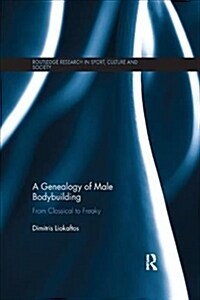 A Genealogy of Male Bodybuilding : From classical to freaky (Paperback)