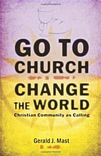 Go to Church, Change the World: Christian Community as Calling (Paperback)