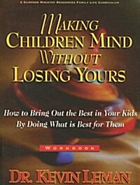 Making Children Mind Without Losing Yours: How to Bring Out the Best in Kids by Doing What Is Best for Them                                            (Paperback, Workbook)