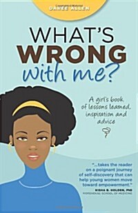 Whats Wrong with Me?: A Girls Book of Lessons Learned, Inspiration and Advice (Paperback)