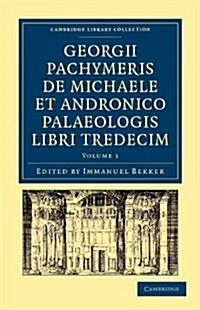 Georgii Pachymeris de Michaele et Andronico Palaeologis libri tredecim (Paperback)