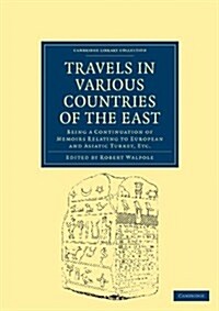 Travels in Various Countries of the East : Being a Continuation of Memoirs Relating to European and Asiatic Turkey, Etc (Paperback)