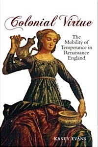 Colonial Virtue: The Mobility of Temperance in Renaissance England (Hardcover)