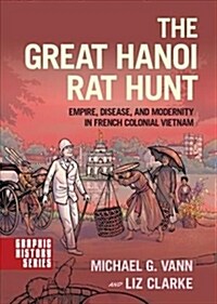 The Great Hanoi Rat Hunt: Empire, Disease, and Modernity in French Colonial Vietnam (Paperback)